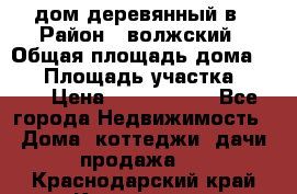 дом деревянный в › Район ­ волжский › Общая площадь дома ­ 28 › Площадь участка ­ 891 › Цена ­ 2 000 000 - Все города Недвижимость » Дома, коттеджи, дачи продажа   . Краснодарский край,Кропоткин г.